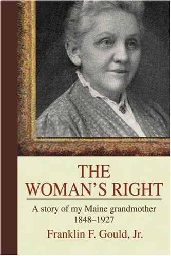 Gould,Franklin F.,Jr./The Woman's Right@ A story of my Maine grandmother1848-1927